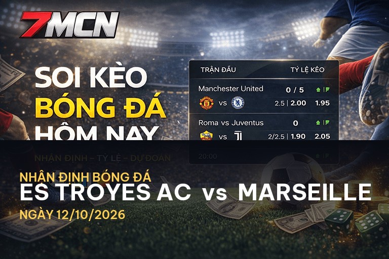 7M nhận định trận đấu giữa ES Troyes AC và Marseille: Cuộc chiến không thể xem nhẹ